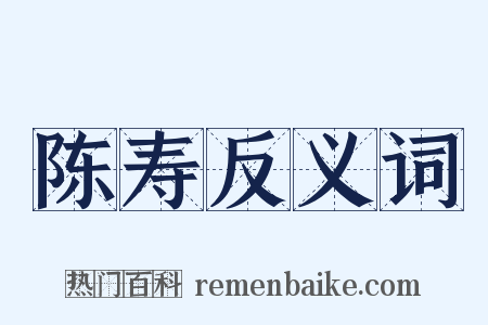 陈寿反义词是什么意思的图片